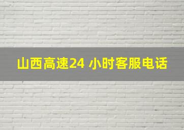 山西高速24 小时客服电话